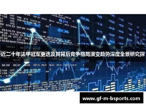 近二十年法甲冠军更迭及其背后竞争格局演变趋势深度全景研究探